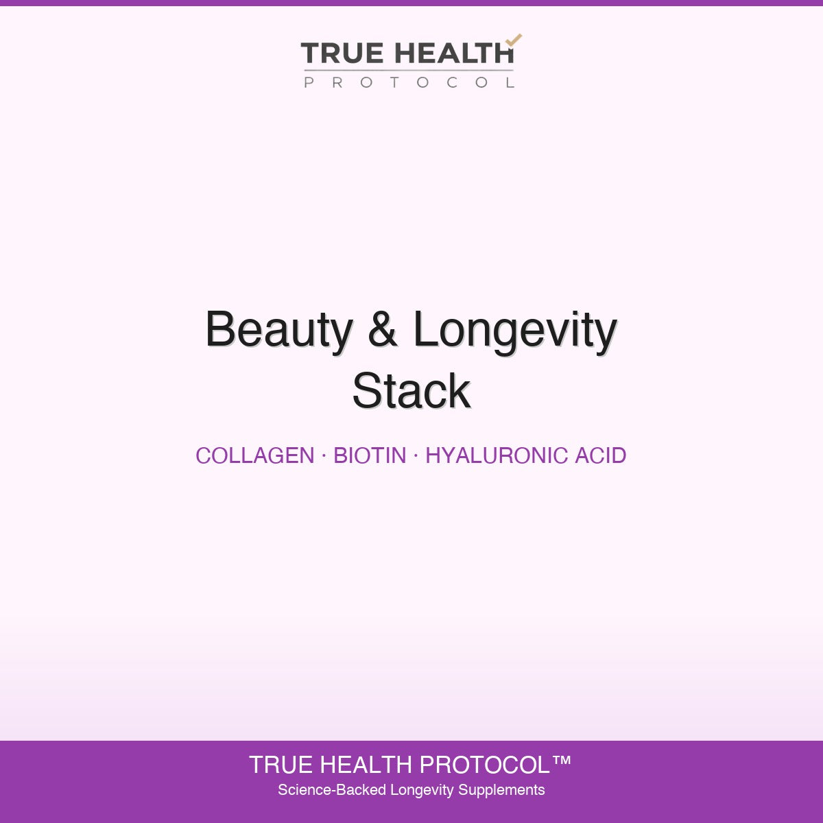 True Health Protocol - Beauty & Longevity Stack | Marine Collagen + Biotin + Hyaluronic Acid