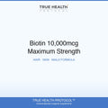 True Health Protocol - Biotin 10,000mcg Maximum Strength | Hair, Skin & Nails Formula